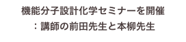 機能分子設計化学セミナーを開催
：講師の前田先生と本柳先生